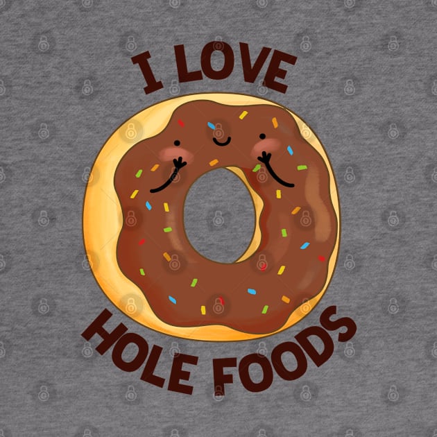 I Love Hole Foods Cute Donut Pun by punnybone